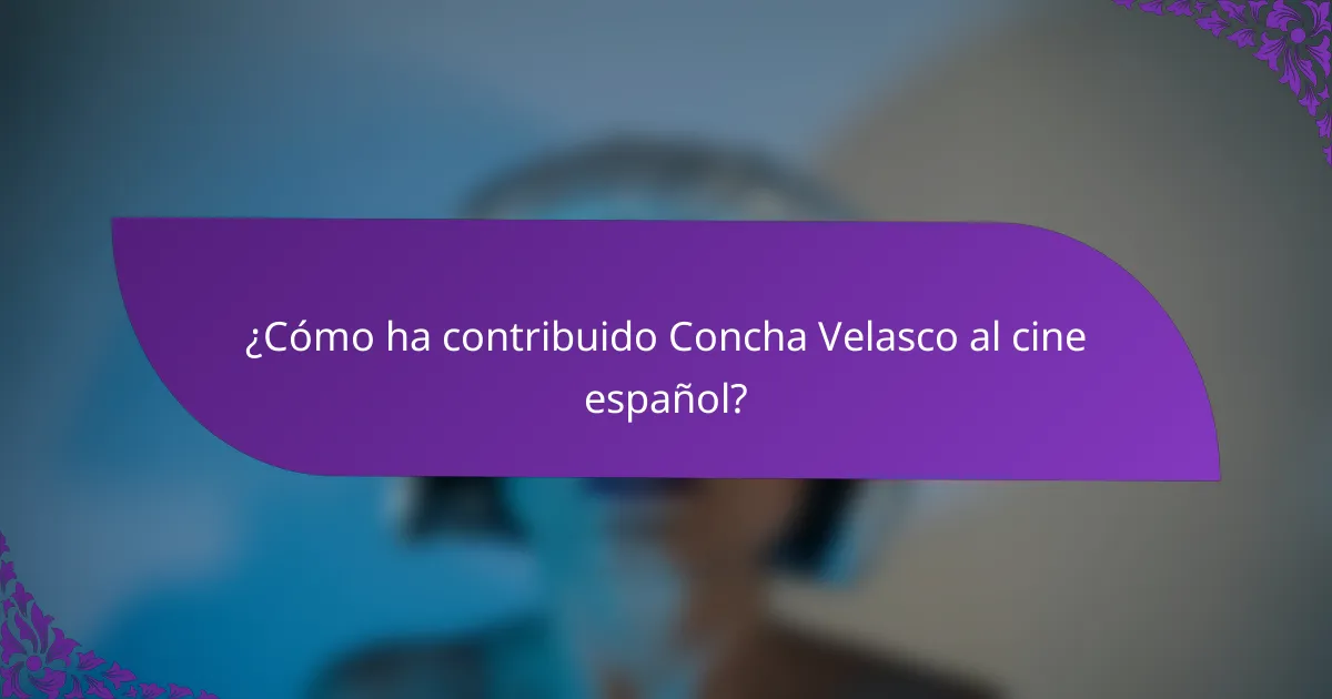 ¿Cómo ha contribuido Concha Velasco al cine español?