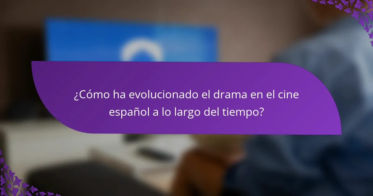 ¿Cómo ha evolucionado el drama en el cine español a lo largo del tiempo?