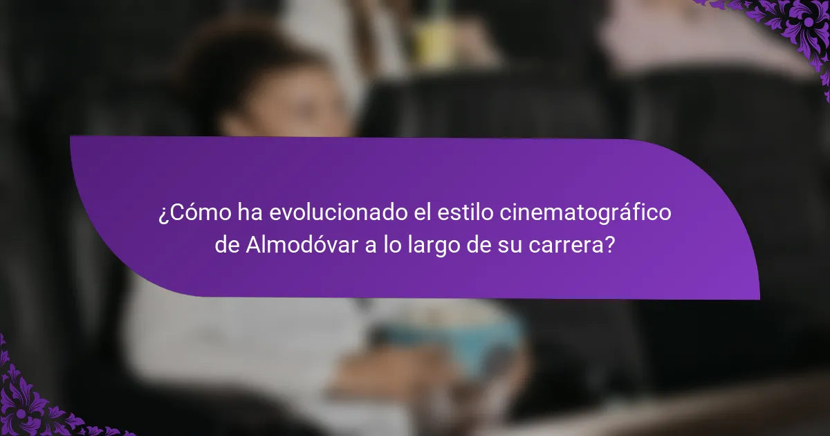 ¿Cómo ha evolucionado el estilo cinematográfico de Almodóvar a lo largo de su carrera?