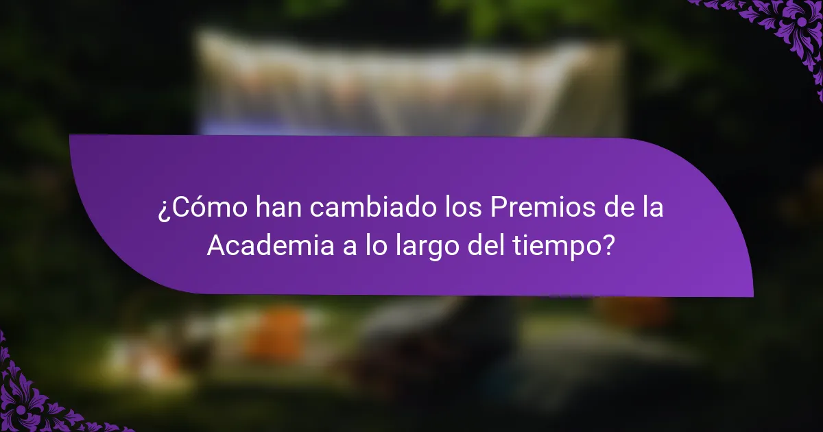 ¿Cómo han cambiado los Premios de la Academia a lo largo del tiempo?
