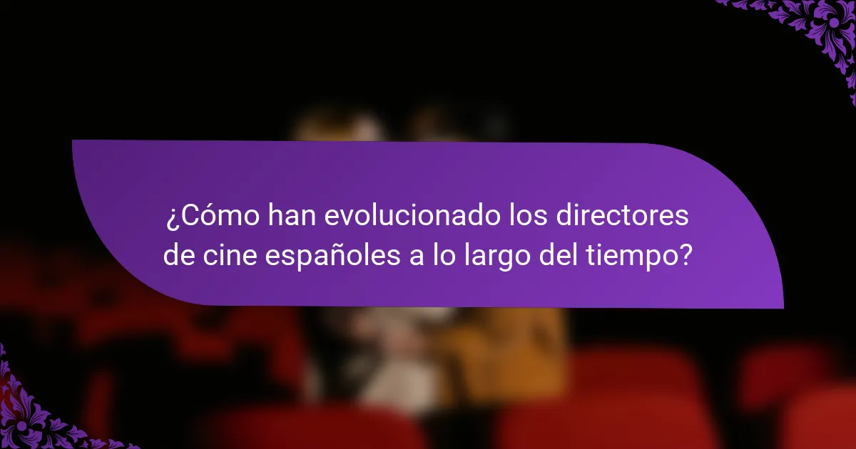 ¿Cómo han evolucionado los directores de cine españoles a lo largo del tiempo?