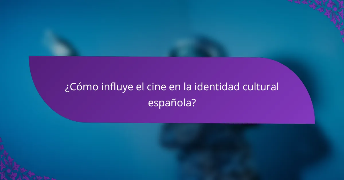¿Cómo influye el cine en la identidad cultural española?