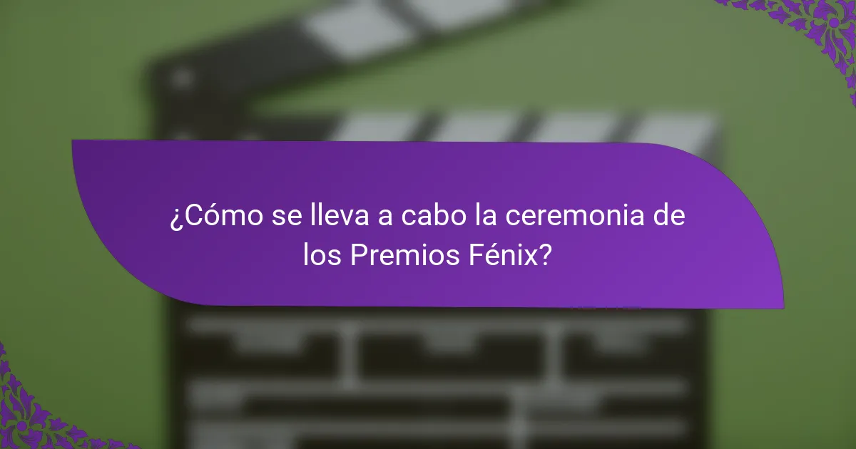 ¿Cómo se lleva a cabo la ceremonia de los Premios Fénix?