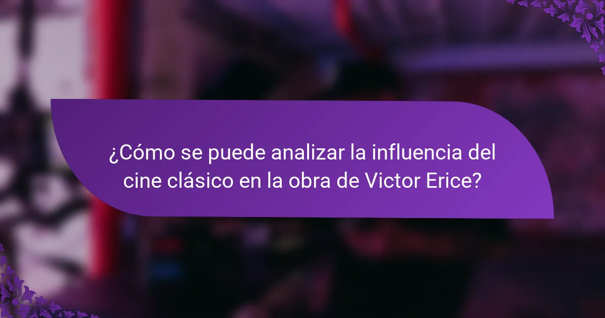 ¿Cómo se puede analizar la influencia del cine clásico en la obra de Victor Erice?