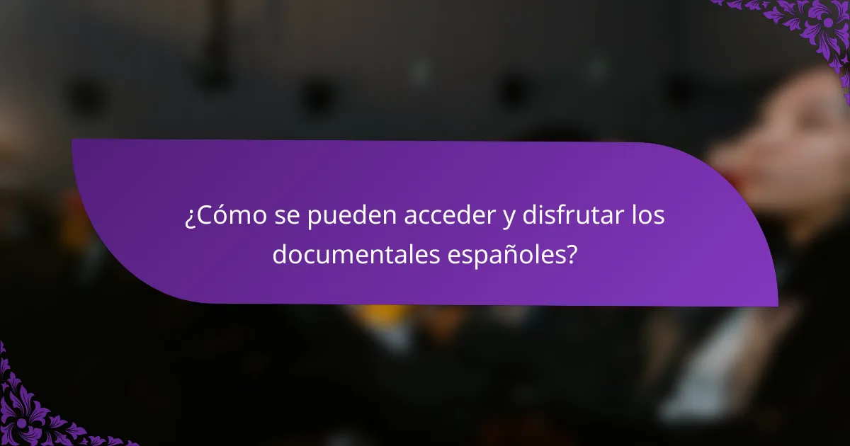 ¿Cómo se pueden acceder y disfrutar los documentales españoles?