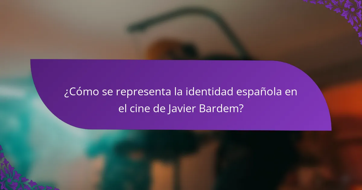 ¿Cómo se representa la identidad española en el cine de Javier Bardem?