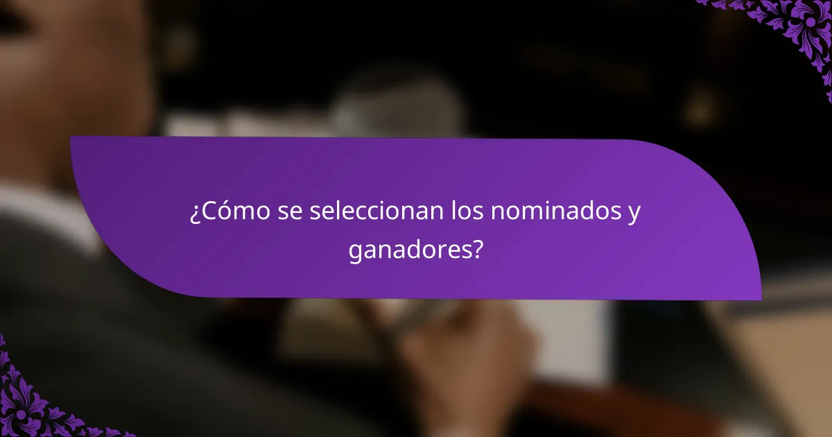 ¿Cómo se seleccionan los nominados y ganadores?