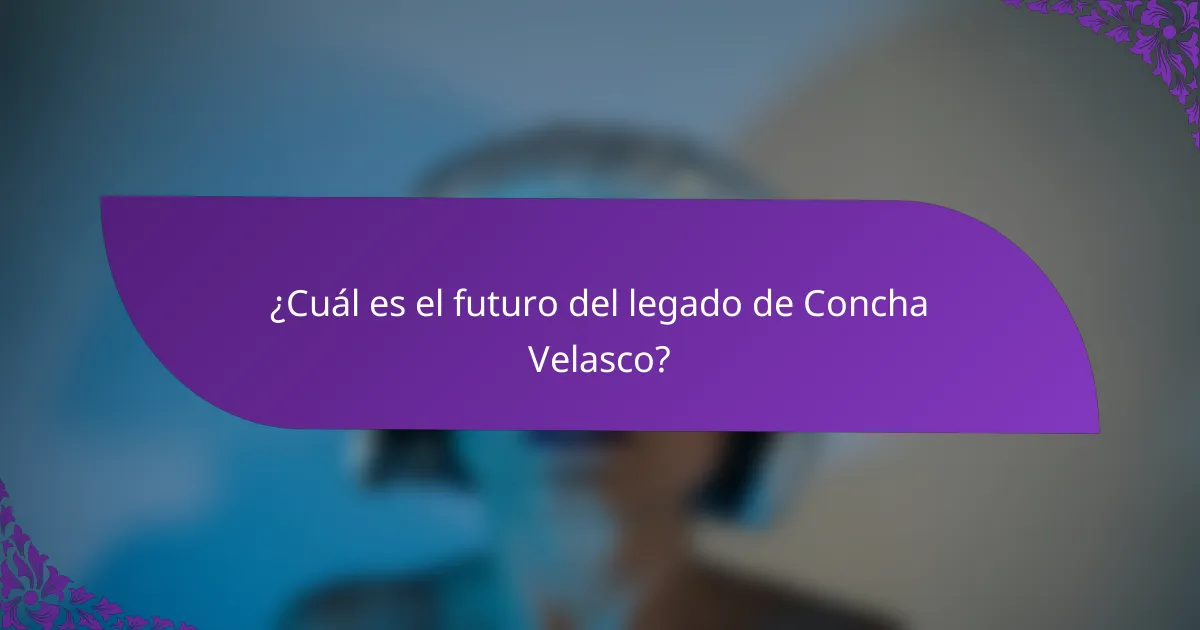 ¿Cuál es el futuro del legado de Concha Velasco?