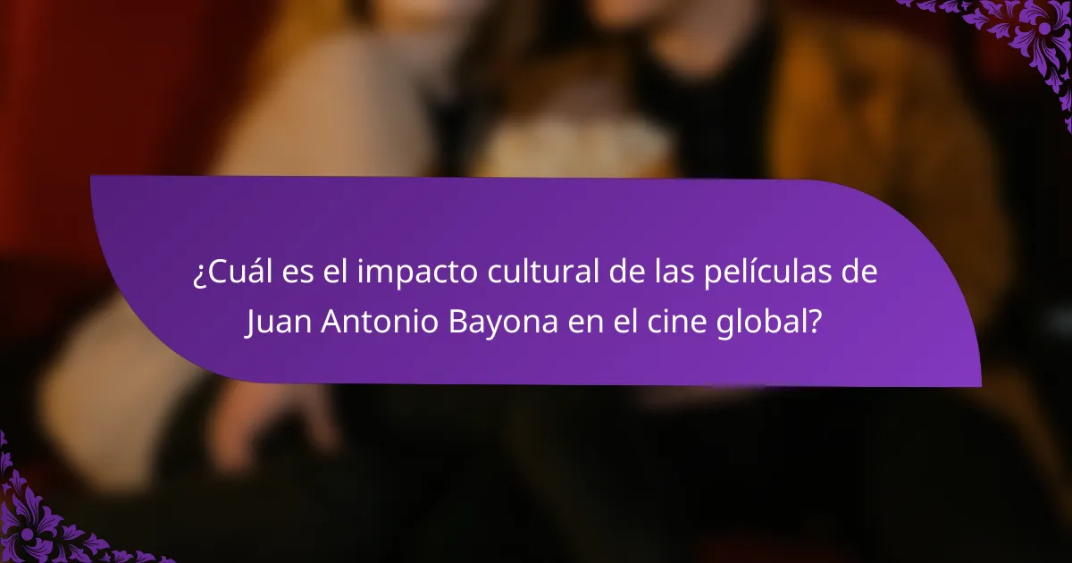¿Cuál es el impacto cultural de las películas de Juan Antonio Bayona en el cine global?