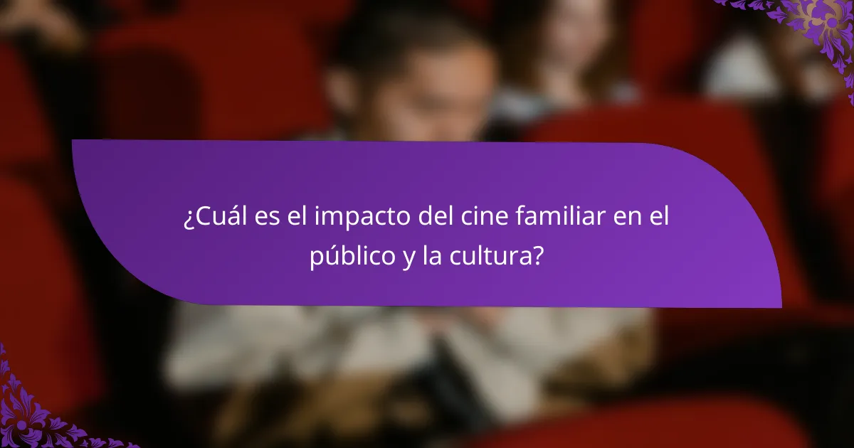 ¿Cuál es el impacto del cine familiar en el público y la cultura?
