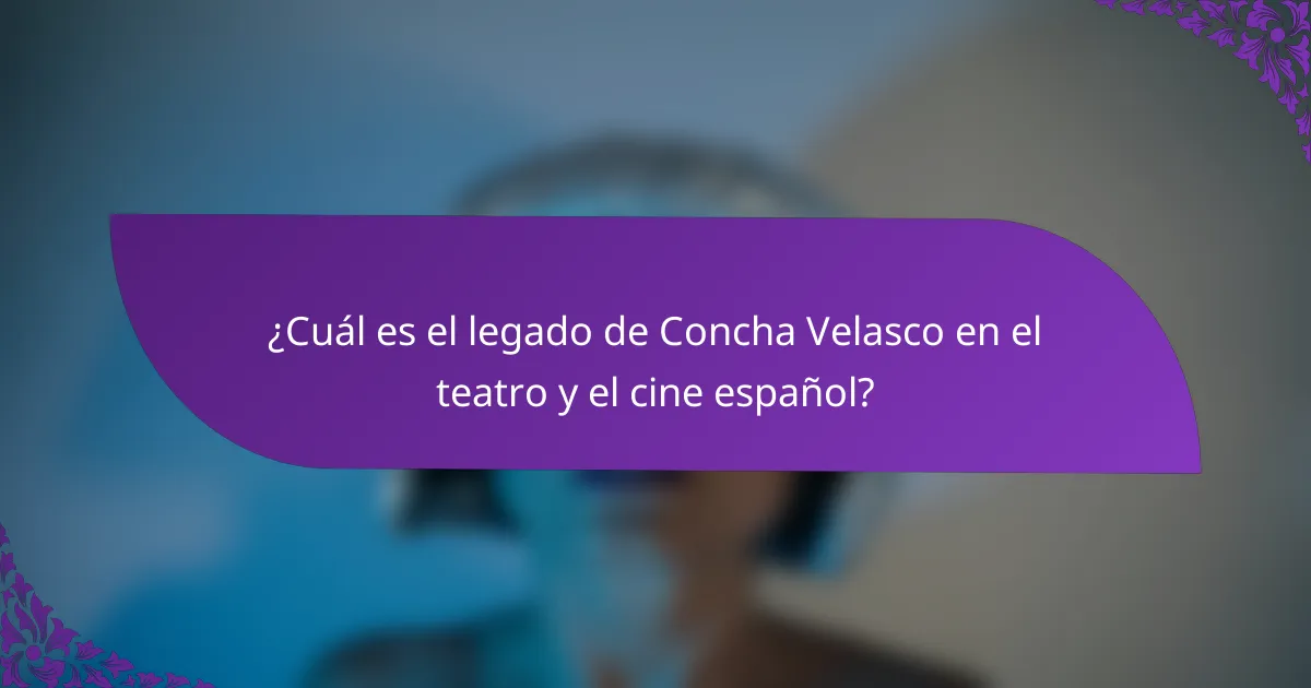 ¿Cuál es el legado de Concha Velasco en el teatro y el cine español?