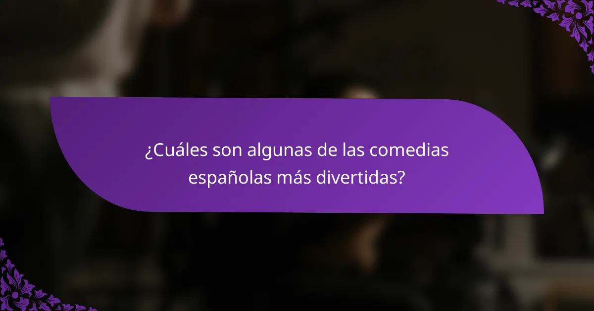 ¿Cuáles son algunas de las comedias españolas más divertidas?