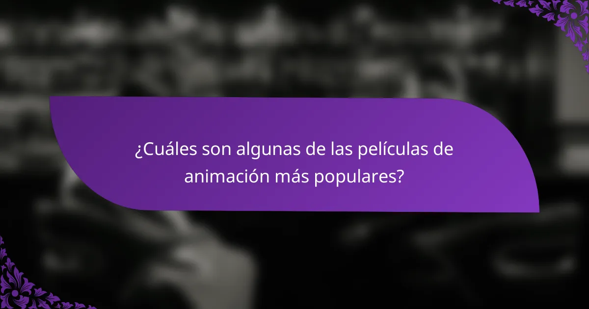 ¿Cuáles son algunas de las películas de animación más populares?