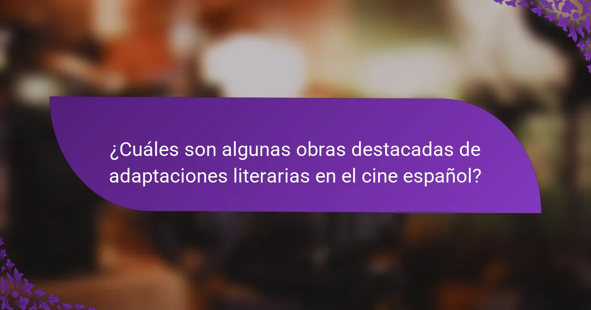 ¿Cuáles son algunas obras destacadas de adaptaciones literarias en el cine español?