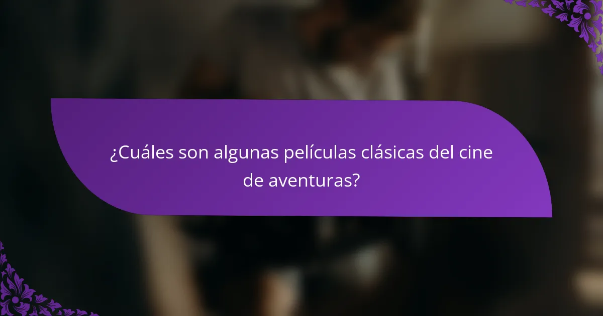 ¿Cuáles son algunas películas clásicas del cine de aventuras?