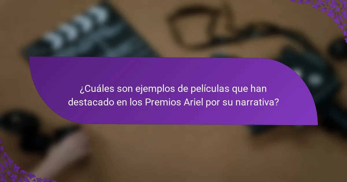 ¿Cuáles son ejemplos de películas que han destacado en los Premios Ariel por su narrativa?