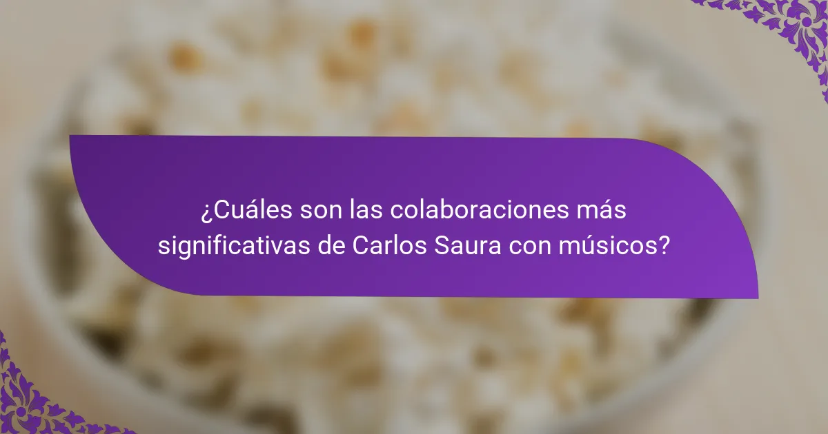 ¿Cuáles son las colaboraciones más significativas de Carlos Saura con músicos?