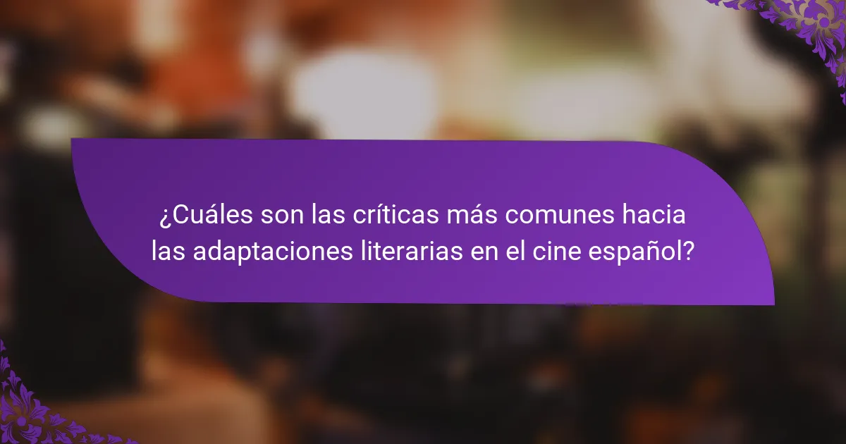 ¿Cuáles son las críticas más comunes hacia las adaptaciones literarias en el cine español?