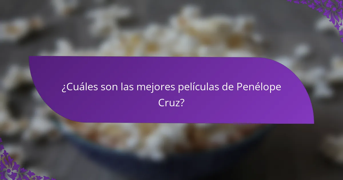 ¿Cuáles son las mejores películas de Penélope Cruz?
