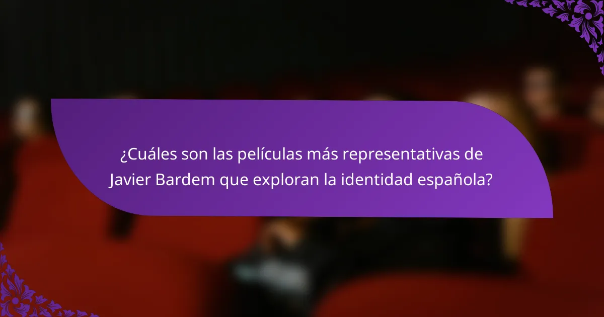 ¿Cuáles son las películas más representativas de Javier Bardem que exploran la identidad española?