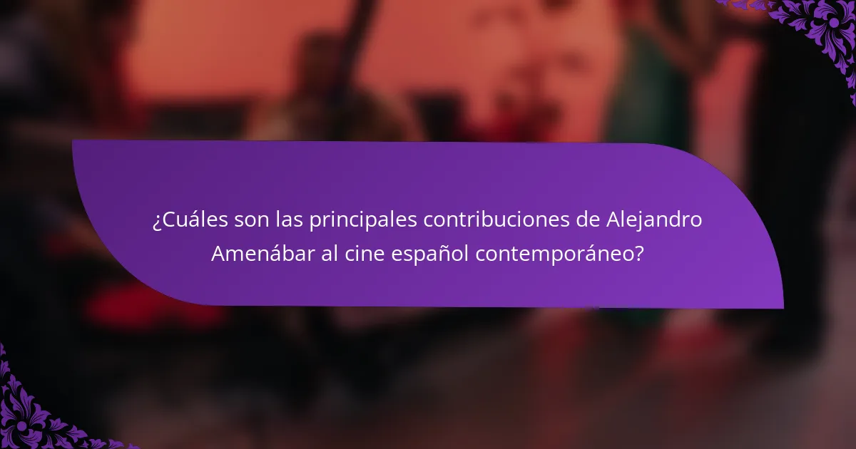 ¿Cuáles son las principales contribuciones de Alejandro Amenábar al cine español contemporáneo?