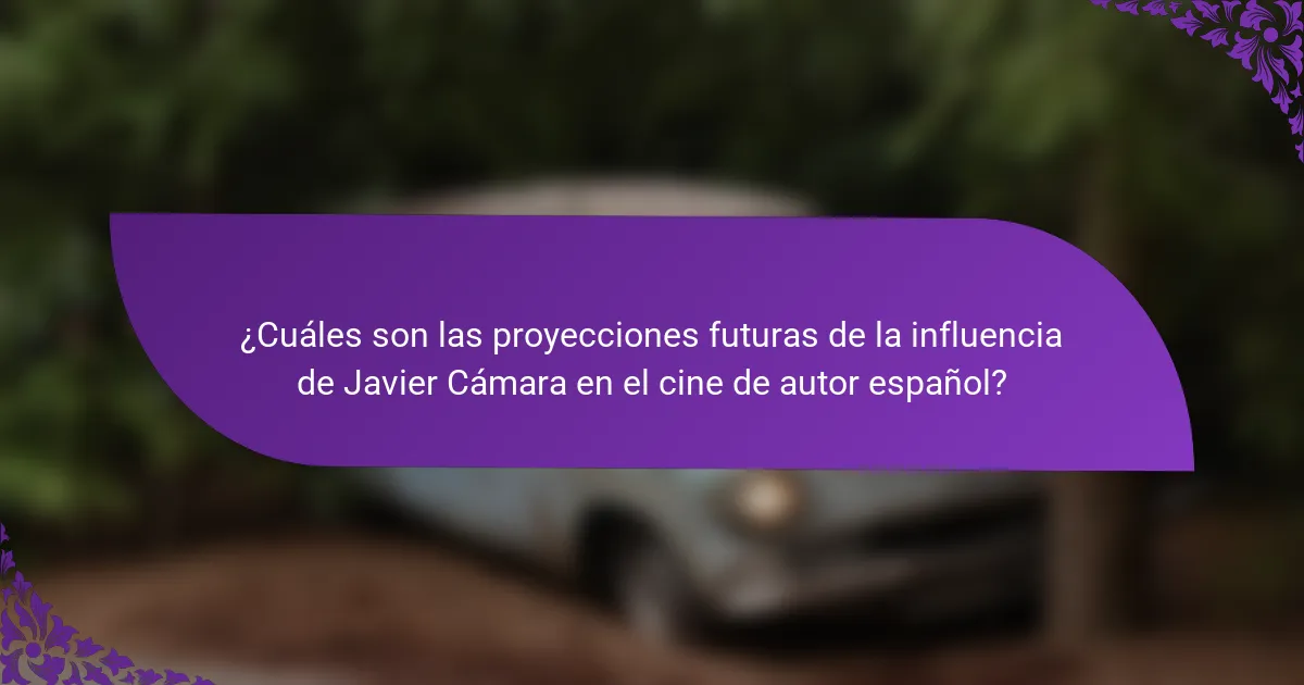¿Cuáles son las proyecciones futuras de la influencia de Javier Cámara en el cine de autor español?