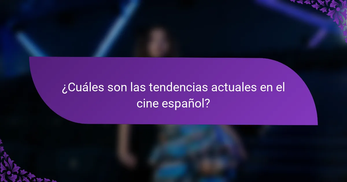 ¿Cuáles son las tendencias actuales en el cine español?