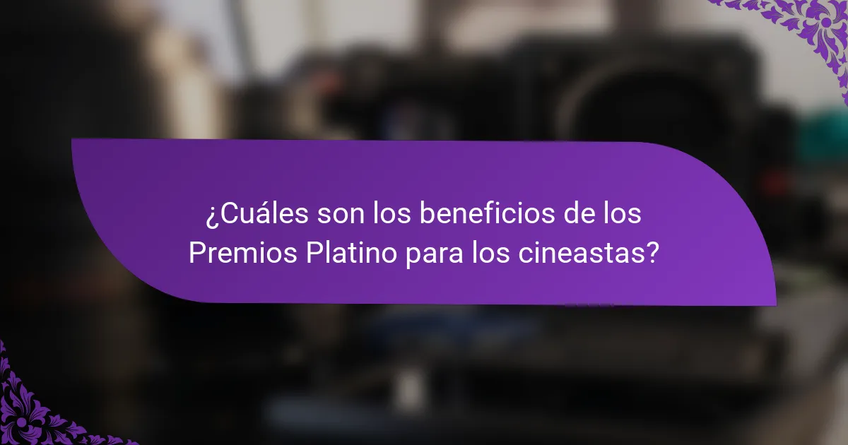 ¿Cuáles son los beneficios de los Premios Platino para los cineastas?
