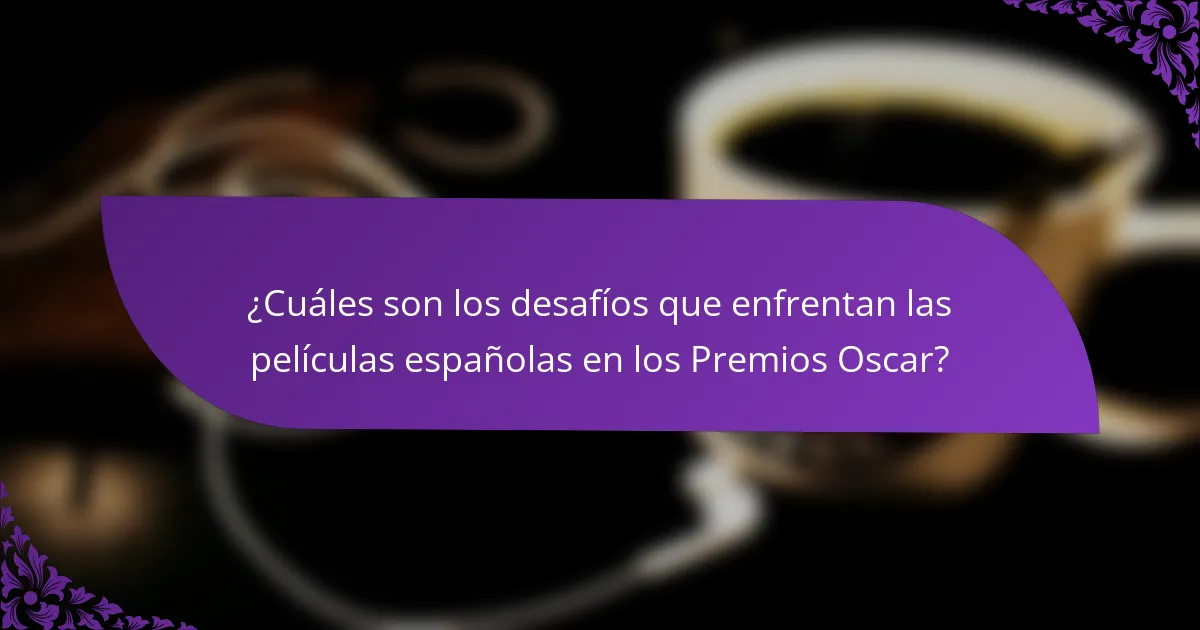 ¿Cuáles son los desafíos que enfrentan las películas españolas en los Premios Oscar?