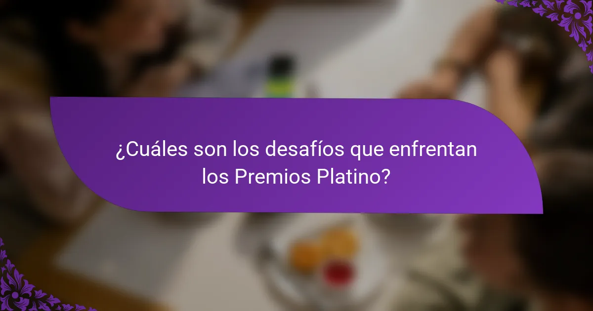 ¿Cuáles son los desafíos que enfrentan los Premios Platino?