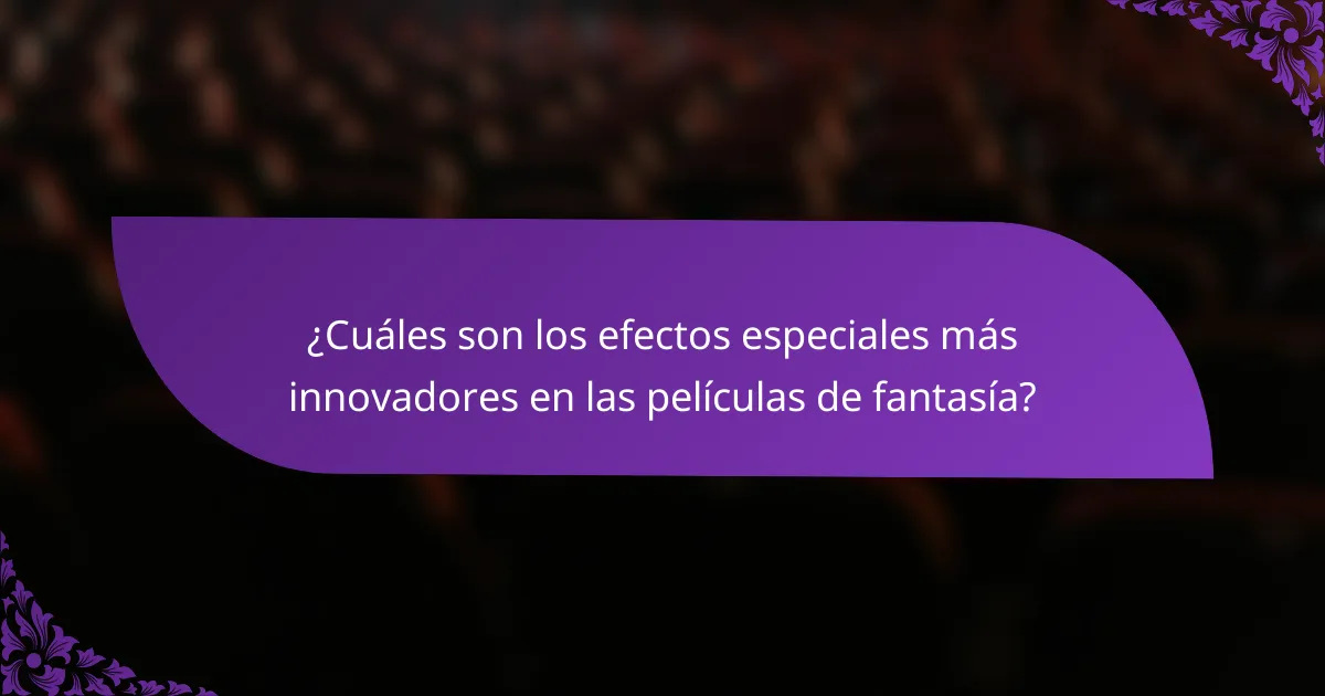 ¿Cuáles son los efectos especiales más innovadores en las películas de fantasía?