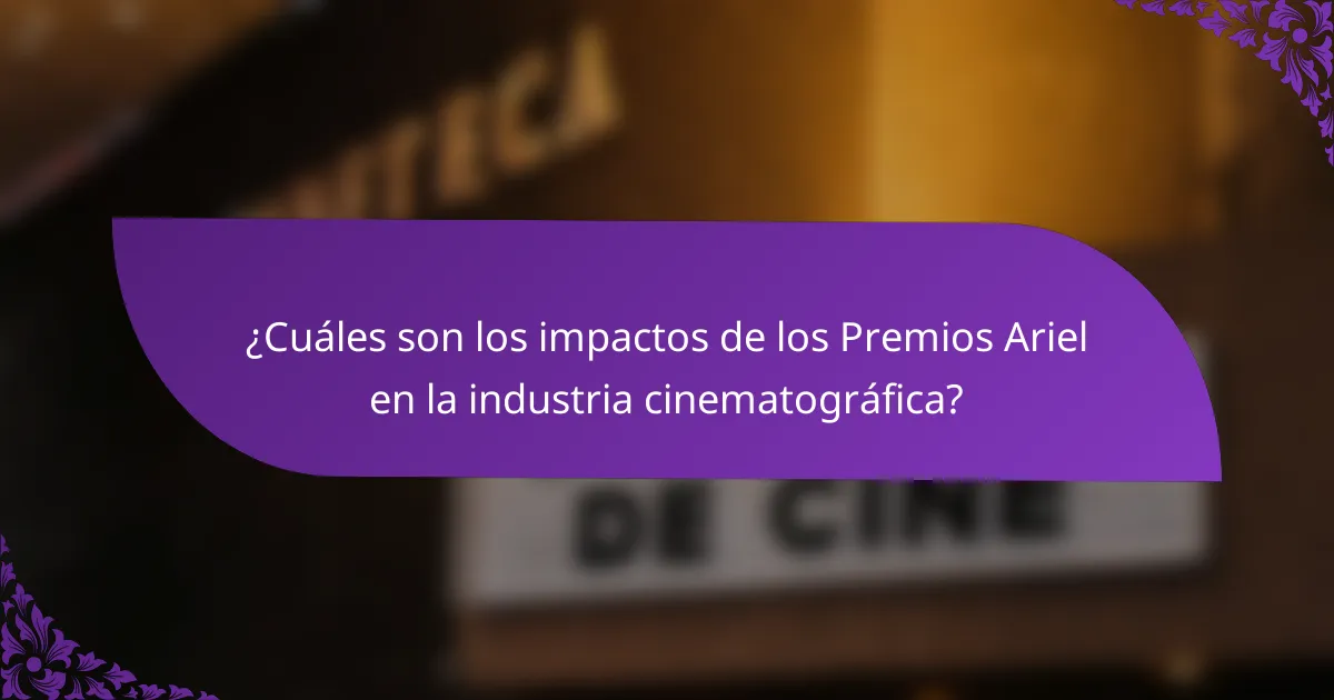 ¿Cuáles son los impactos de los Premios Ariel en la industria cinematográfica?