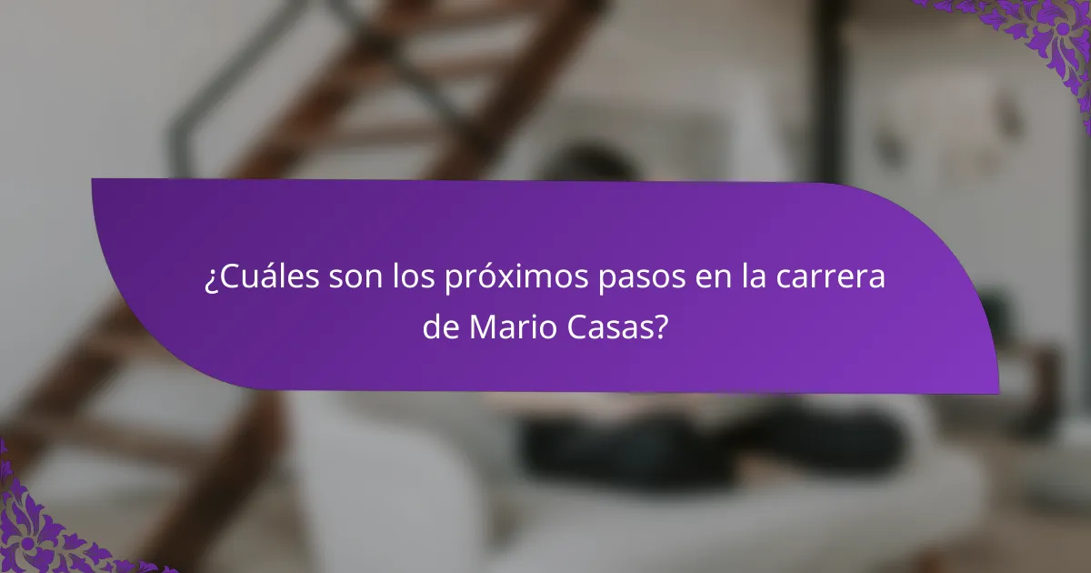 ¿Cuáles son los próximos pasos en la carrera de Mario Casas?