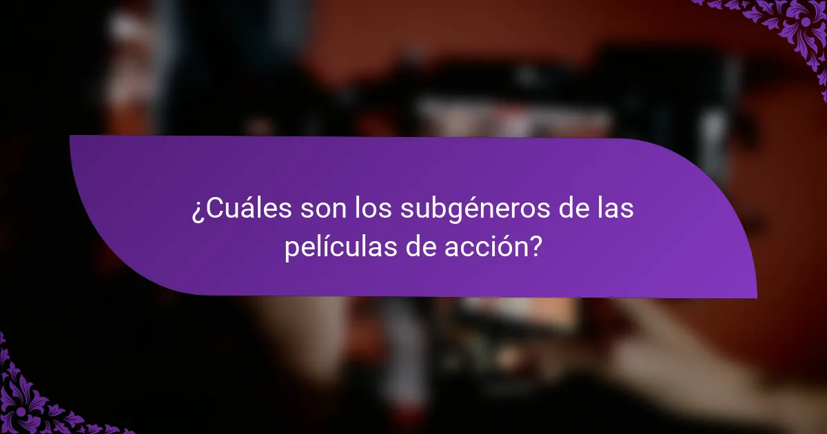 ¿Cuáles son los subgéneros de las películas de acción?