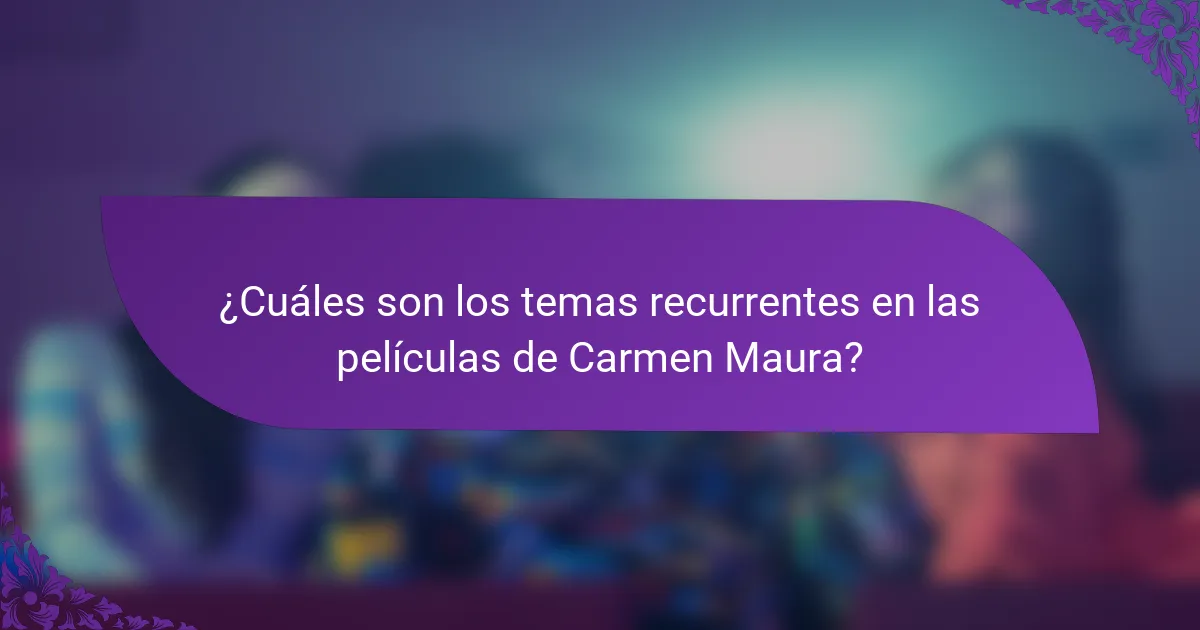 ¿Cuáles son los temas recurrentes en las películas de Carmen Maura?