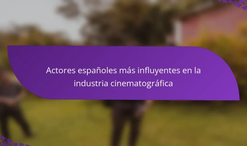Actores españoles más influyentes en la industria cinematográfica