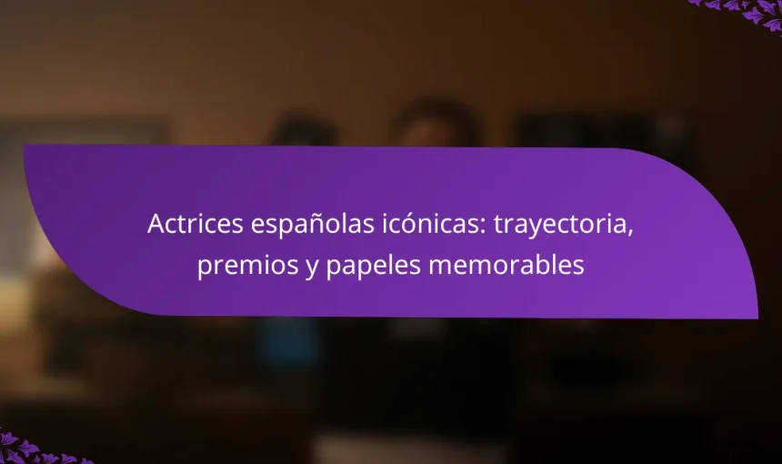 Actrices españolas icónicas: trayectoria, premios y papeles memorables