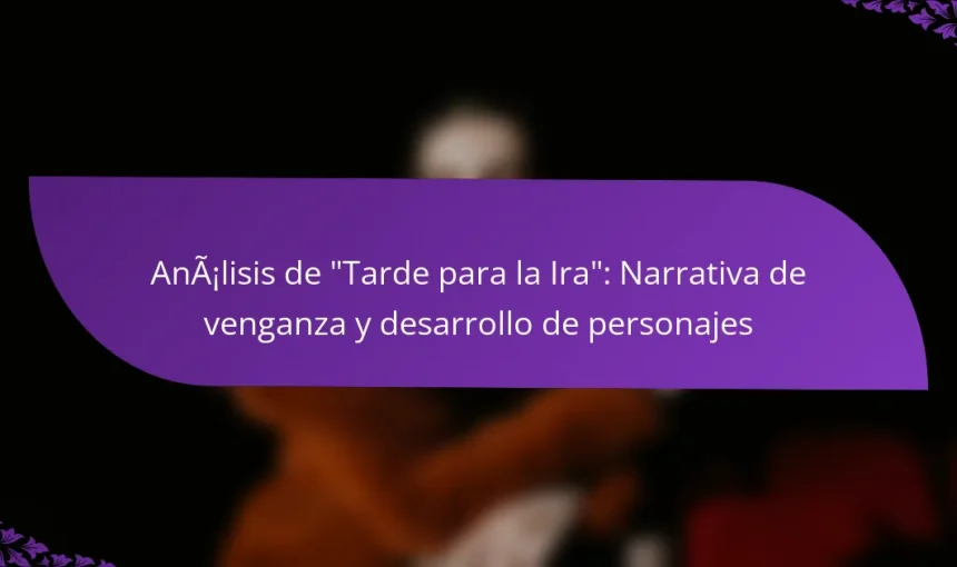 Análisis de “Tarde para la Ira”: Narrativa de venganza y desarrollo de personajes