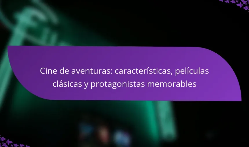 Cine de aventuras: características, películas clásicas y protagonistas memorables