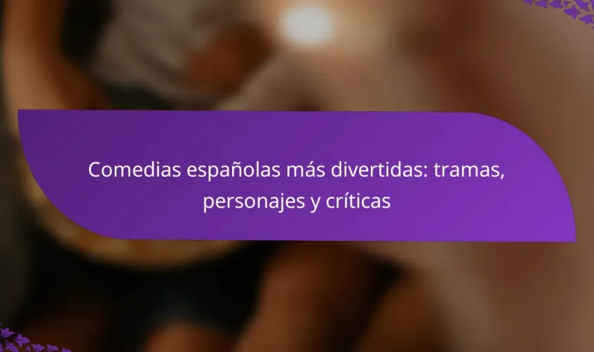 Comedias españolas más divertidas: tramas, personajes y críticas