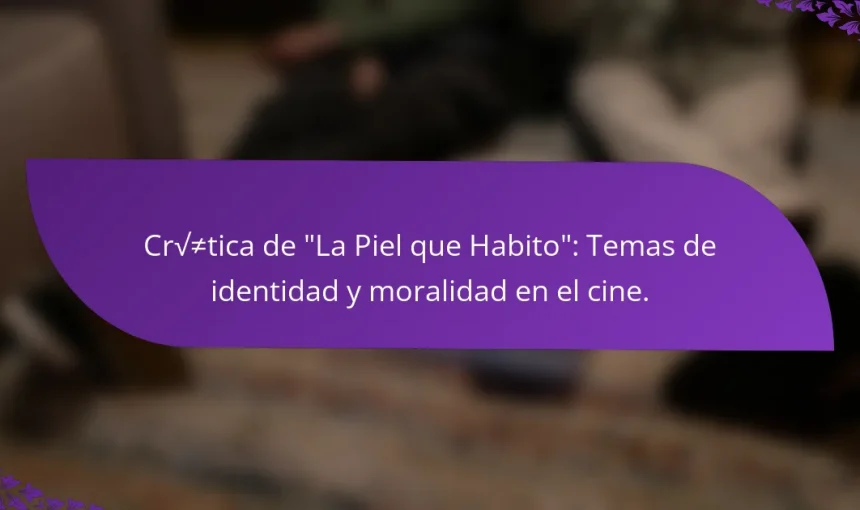 Crítica de “La Piel que Habito”: Temas de identidad y moralidad en el cine.