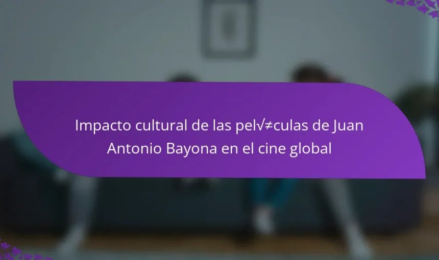 Impacto cultural de las películas de Juan Antonio Bayona en el cine global