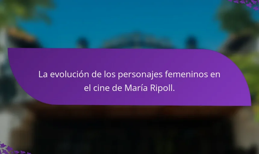 La evolución de los personajes femeninos en el cine de María Ripoll.