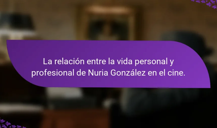 La relación entre la vida personal y profesional de Nuria González en el cine.