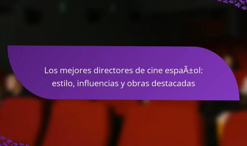 Los mejores directores de cine español: estilo, influencias y obras destacadas