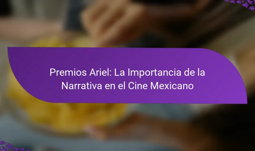Premios Ariel: La Importancia de la Narrativa en el Cine Mexicano