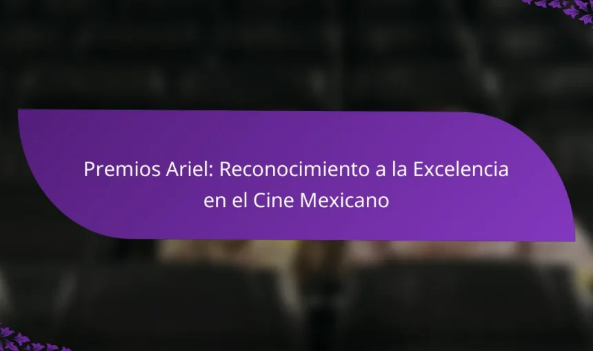 Premios Ariel: Reconocimiento a la Excelencia en el Cine Mexicano
