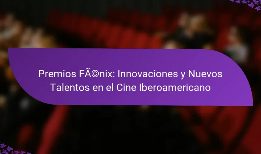 Premios Fénix: Innovaciones y Nuevos Talentos en el Cine Iberoamericano