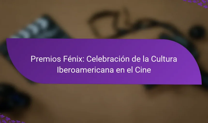 Premios Fénix: Celebración de la Cultura Iberoamericana en el Cine