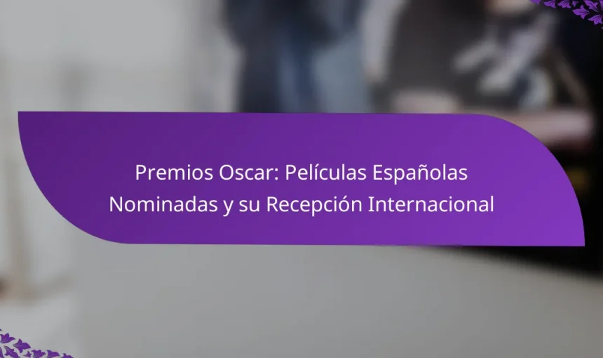 Premios Oscar: Películas Españolas Nominadas y su Recepción Internacional
